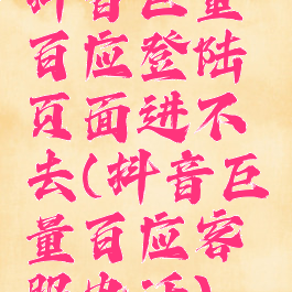 抖音巨量百应登陆页面进不去(抖音巨量百应客服电话)
