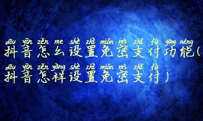 抖音怎么设置免密支付功能(抖音怎样设置免密支付)
