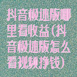 抖音极速版哪里看收益(抖音极速版怎么看视频挣钱)