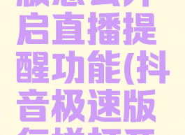 抖音极速版怎么开启直播提醒功能(抖音极速版怎样打开直播)