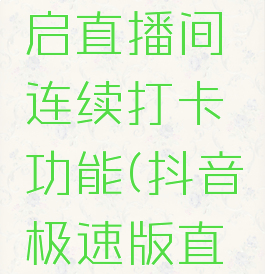 抖音极速版怎么开启直播间连续打卡功能(抖音极速版直播怎么连线主播)