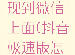 抖音极速版怎么提现到微信上面(抖音极速版怎么提现到微信钱包)