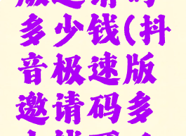 抖音极速版邀请码多少钱(抖音极速版邀请码多少钱可以提现)