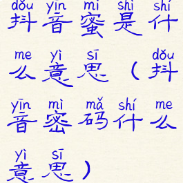 抖音蜜是什么意思(抖音密码什么意思)