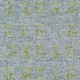 抖音里怎么查看给谁刷过礼物(如何看抖音给谁刷过礼物)
