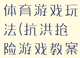 抗洪抢险的体育游戏玩法(抗洪抢险游戏教案)