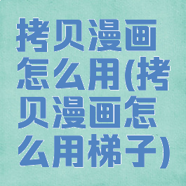 拷贝漫画怎么用(拷贝漫画怎么用梯子)
