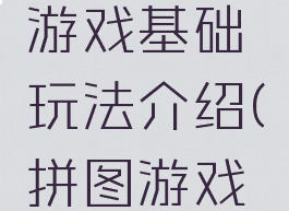 拼图游戏游戏基础玩法介绍(拼图游戏的玩法)