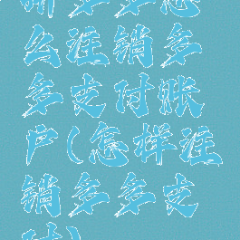 拼多多怎么注销多多支付账户(怎样注销多多支付)
