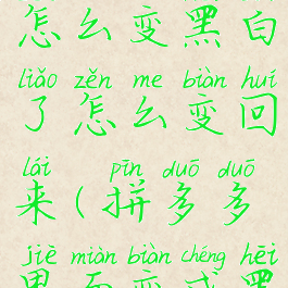 拼多多首页怎么变黑白了怎么变回来(拼多多界面变成黑色)