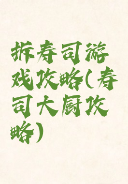 拆寿司游戏攻略(寿司大厨攻略)