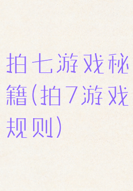 拍七游戏秘籍(拍7游戏规则)