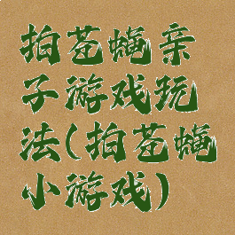 拍苍蝇亲子游戏玩法(拍苍蝇小游戏)
