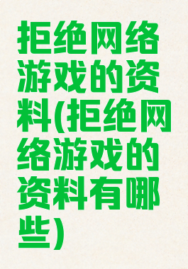 拒绝网络游戏的资料(拒绝网络游戏的资料有哪些)