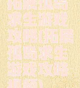 拓展孤岛求生游戏攻略(拓展孤岛求生游戏攻略视频)