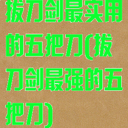 拔刀剑最实用的五把刀(拔刀剑最强的五把刀)