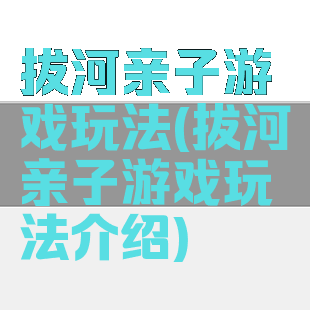 拔河亲子游戏玩法(拔河亲子游戏玩法介绍)