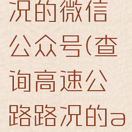 查高速路况的微信公众号(查询高速公路路况的app)