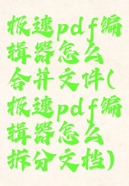 极速pdf编辑器怎么合并文件(极速pdf编辑器怎么拆分文档)