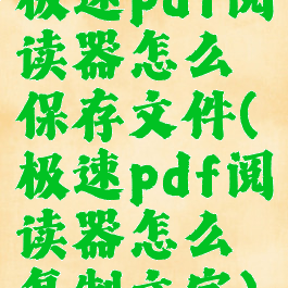 极速pdf阅读器怎么保存文件(极速pdf阅读器怎么复制文字)