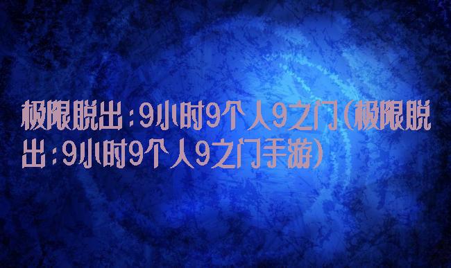 极限脱出:9小时9个人9之门(极限脱出:9小时9个人9之门手游)