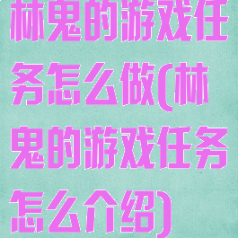 林鬼的游戏任务怎么做(林鬼的游戏任务怎么介绍)