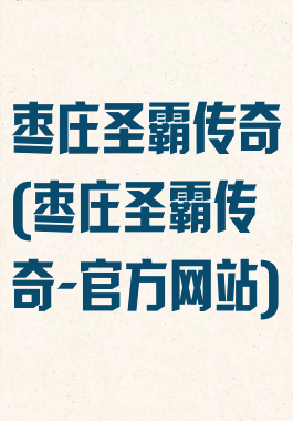 枣庄圣霸传奇(枣庄圣霸传奇-官方网站)