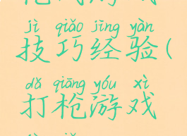 枪战游戏技巧经验(打枪游戏技巧)