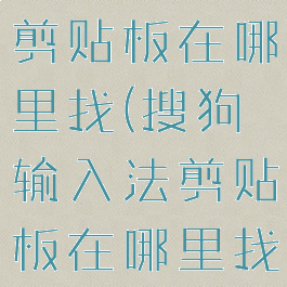 搜狗输入法剪贴板在哪里找(搜狗输入法剪贴板在哪里找到)