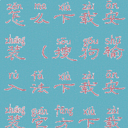 搜狗输入法怎么下载安装(搜狗输入法下载安装官方下载)