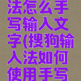 搜狗输入法怎么手写输入文字(搜狗输入法如何使用手写输入)