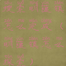 搜索明蕴镇怎么完成(明蕴镇怎么探索)