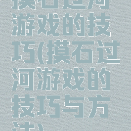 摸石过河游戏的技巧(摸石过河游戏的技巧与方法)