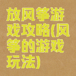 放风筝游戏攻略(风筝的游戏玩法)