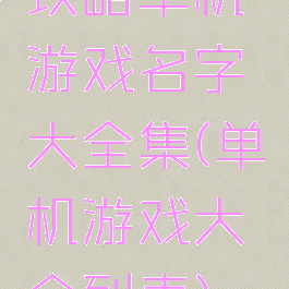 攻略单机游戏名字大全集(单机游戏大全列表)