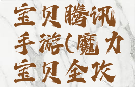 攻略魔力宝贝腾讯手游(魔力宝贝全攻略)