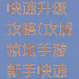 攻城掠地手游新手快速升级攻略(攻城掠地手游新手快速升级攻略图)