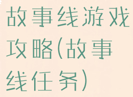 故事线游戏攻略(故事线任务)