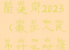 数字人民币什么时候全国使用2023(数字人民币什么时候全国使用视频)