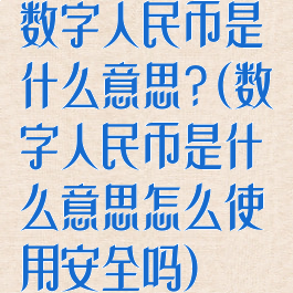 数字人民币是什么意思?(数字人民币是什么意思怎么使用安全吗)