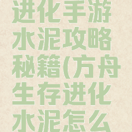 方舟生存进化手游水泥攻略秘籍(方舟生存进化水泥怎么弄手机版)