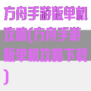 方舟手游版单机攻略(方舟手游版单机攻略下载)