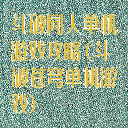 斗破同人单机游戏攻略(斗破苍穹单机游戏)