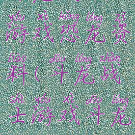 斗龙战士游戏恐龙资料(斗龙战士游戏斗龙大全)