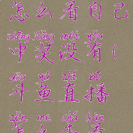 斗鱼直播怎么看自己中奖没有(斗鱼直播怎么查看中奖记录)