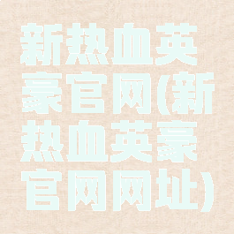 新热血英豪官网(新热血英豪官网网址)