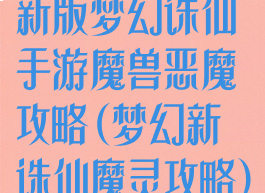 新版梦幻诛仙手游魔兽恶魔攻略(梦幻新诛仙魔灵攻略)