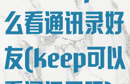 新版keep怎么看通讯录好友(keep可以看通讯录吗)