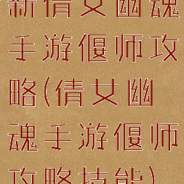 新倩女幽魂手游偃师攻略(倩女幽魂手游偃师攻略技能)