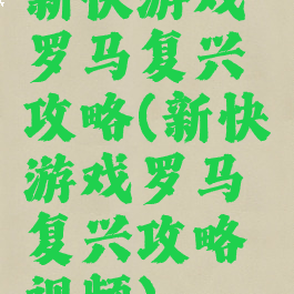 新快游戏罗马复兴攻略(新快游戏罗马复兴攻略视频)